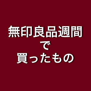 無印良品　無印良品週間　買ったもの